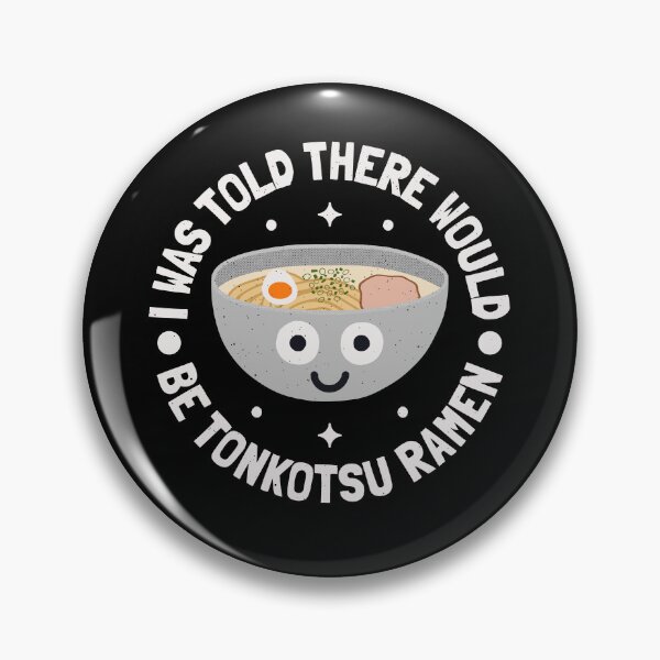Item preview, I Was Told There Would Be Tonkotsu Ramen - Tonkotsu Ramen designed and sold by TomThornton.