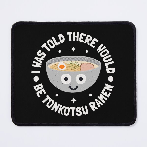 Item preview, I Was Told There Would Be Tonkotsu Ramen - Tonkotsu Ramen designed and sold by TomThornton.