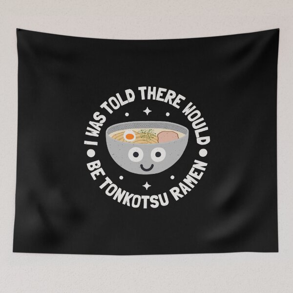 Item preview, I Was Told There Would Be Tonkotsu Ramen - Tonkotsu Ramen designed and sold by TomThornton.