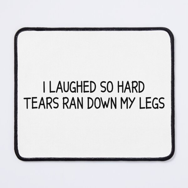 Item preview, I laughed so hard tears ran down my legs designed and sold by designing01Ar3.