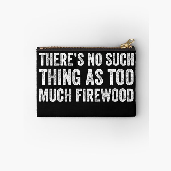 Item preview, There's No Such Thing As Too Much Firewood designed and sold by saifuddin shifat.