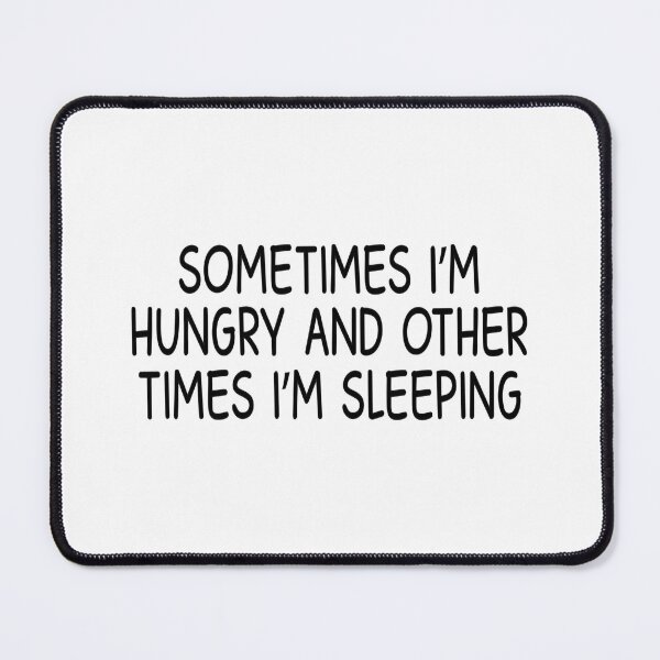 Item preview, sometimes i am hungry and other time i am sleeping designed and sold by designing01Ar3.