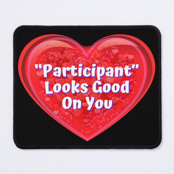 Item preview, HEART:  "Participant" Looks Good On You - funny valentines signs designed and sold by DesignsFromTW-S.