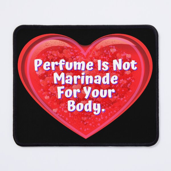 Item preview, HEART: Perfume is not marinade for your body. - funny valentines signs designed and sold by DesignsFromTW-S.