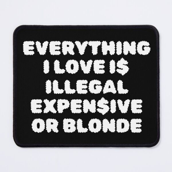 Item preview, Everything I love is illegal expensive or blond designed and sold by RosCraft.