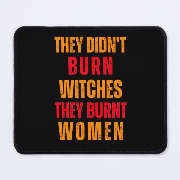 Item preview, Feminist Empowerment They Didn't Burn Witches, They Burnt Women designed and sold by gomofo1974.