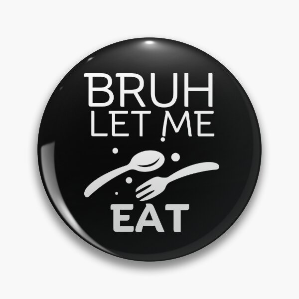 Item preview, Bruh let me eat designed and sold by Peerless-Prime.