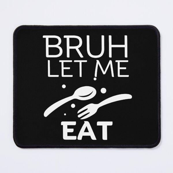 Item preview, Bruh let me eat designed and sold by Peerless-Prime.