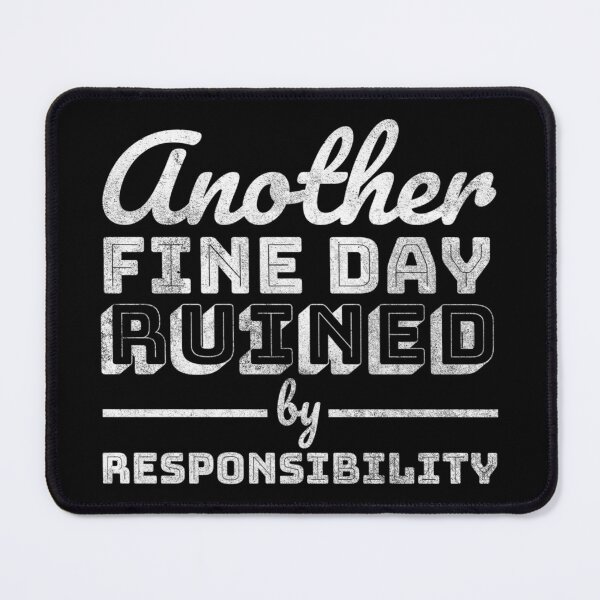 Item preview, Another Fine Day Ruined By Responsibility designed and sold by TinysKaden.