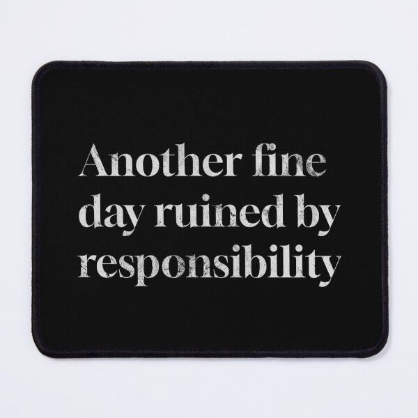 Item preview, Another Fine Day Ruined By Responsibility designed and sold by TinysKaden.