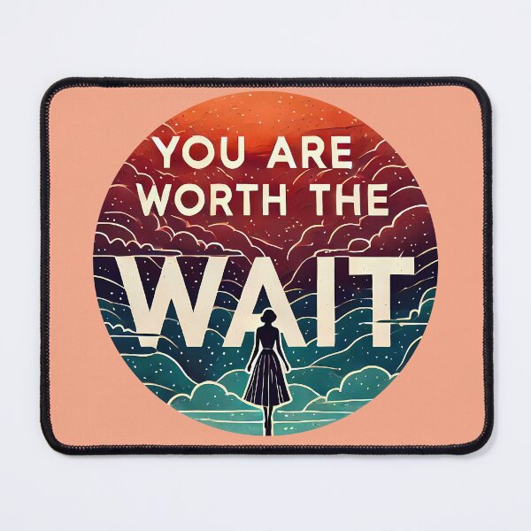 Item preview, You Are Worth the Wait designed and sold by maxmaj.