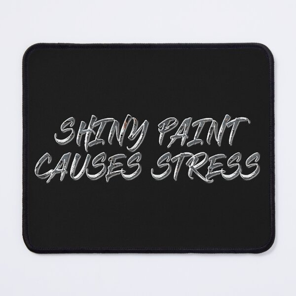 Item preview, Shiny Paint Causes Stress designed and sold by AtomTheopolis.