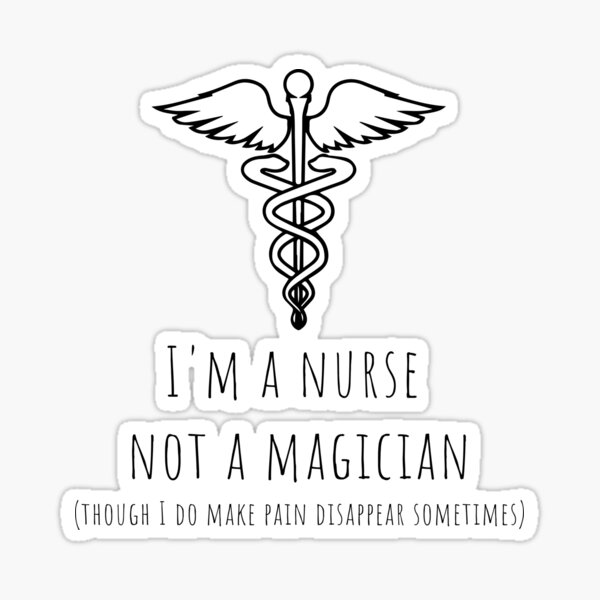 I'm a Nurse, Not a Magician - Though I Do Make Pain Disappear Sometimes Sticker
