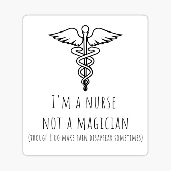 I'm a Nurse, Not a Magician - Though I Do Make Pain Disappear Sometimes - White Sticker