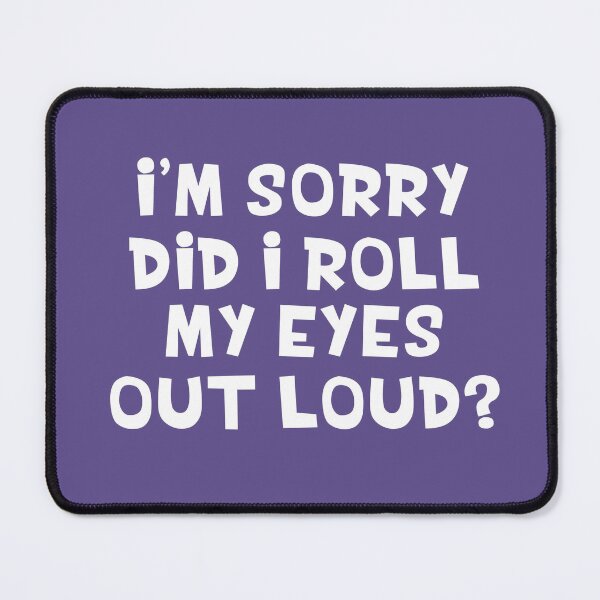 Item preview, Did I roll my eyes out loud? designed and sold by Giddy Kipper.