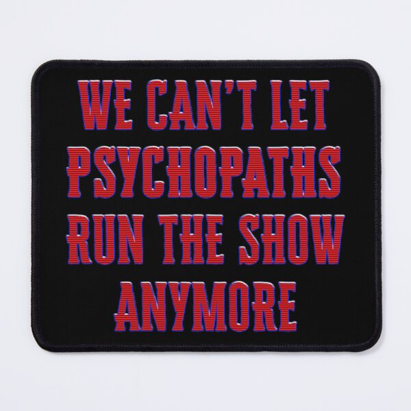 Item preview, We can’t let psychopaths run the show anymore designed and sold by Signs for Dark Times.