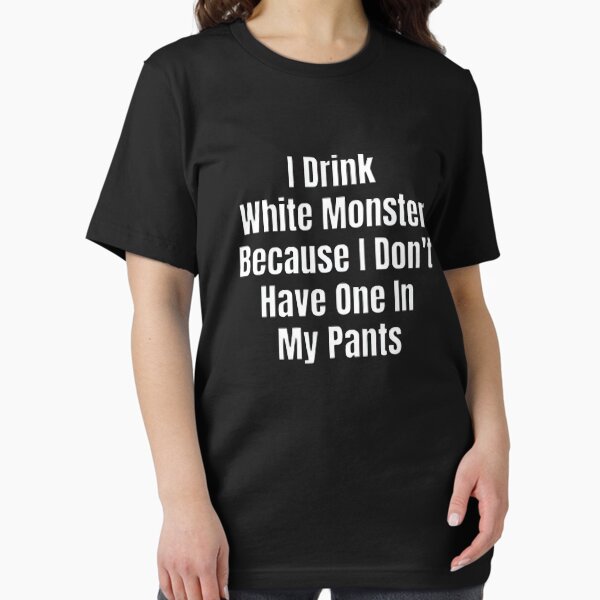 Item preview, I Drink White Monster Because I Don't Have One In My Pants designed and sold by SinisterShirtz.