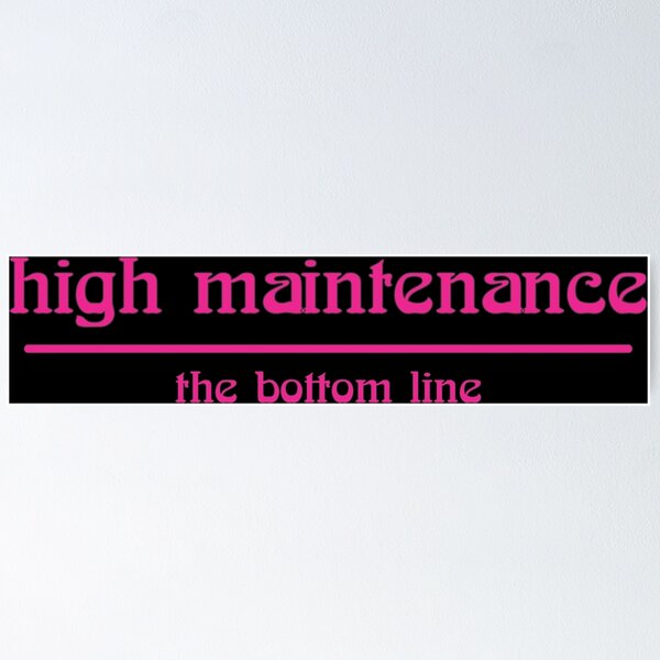 Item preview, high maintenance the bottom line designed and sold by Relics Of The Day.