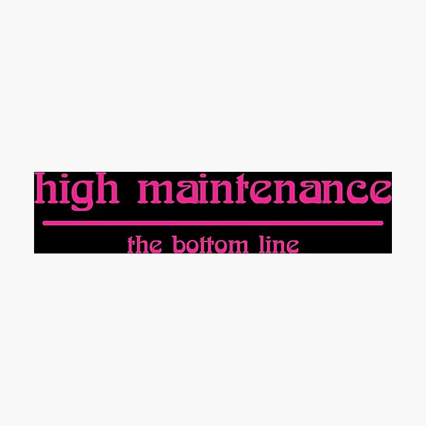 Item preview, high maintenance the bottom line designed and sold by Relics Of The Day.