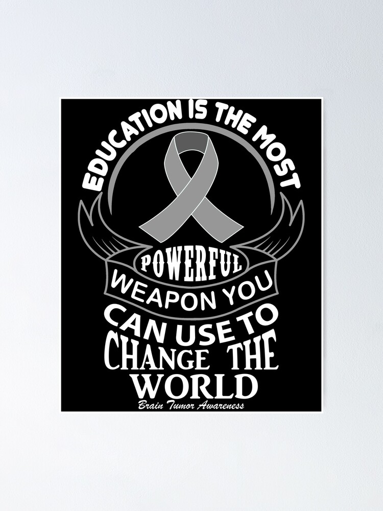 Brain Tumor Awareness Quotes Education Is The Most Powerful Weapon You Can Use To Change The World. Brain  Tumor Awareness Quote" Poster By Awarenessmerch | Redbubble