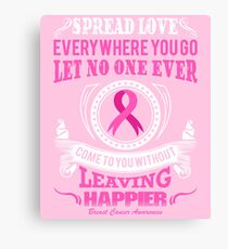Spread Love Everywhere you go, Let no one ever come to you without leaving happier. Breast Cancer Awareness Quote Canvas Print