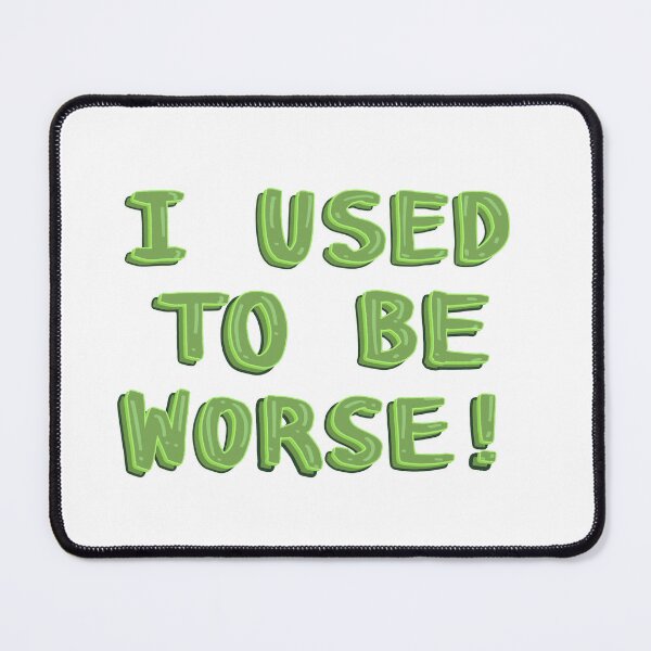 Item preview, I used to be worse! designed and sold by RedRiverValley.