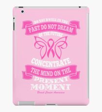 Do Not dwell in the past do not dream of the future, concentrate the mind on the present moment. Breast Cancer Awareness Quote iPad Case/Skin