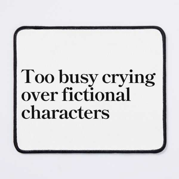 Item preview, Too busy crying over fictional characters designed and sold by Noelani2104.