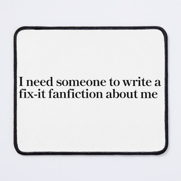 Item preview, I need someone to write a fix-it fanfiction about me designed and sold by Noelani2104.