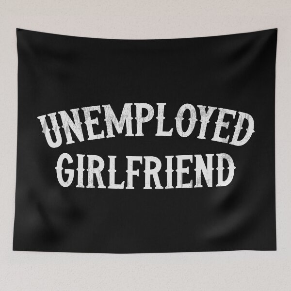 Item preview, Unemployed Girlfriend designed and sold by Scaryzz.