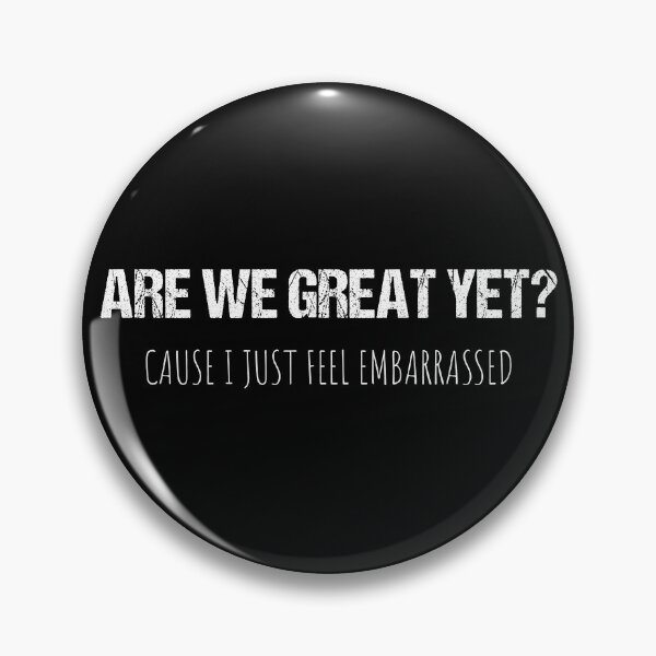 Item preview, Anti-Trump - Are We Great Yet? Cause I Just Feel Embarrassed I designed and sold by Lemon Pepper.