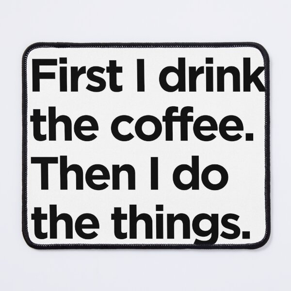 Item preview, First I drink coffee. Then I do the things. designed and sold by ro-scalabrini.