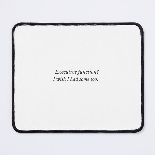 Item preview, "Executive function? I wish I had some too. " Funny quote designed and sold by Grind & Giggle Co..