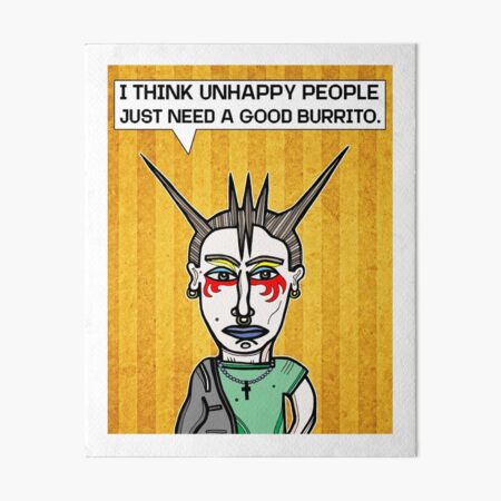 "I Think Unhappy People Just Need a Good Burrito." Art Board Print