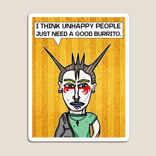 "I Think Unhappy People Just Need a Good Burrito." Magnet