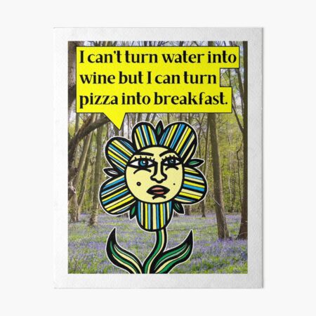 "I can't turn water into wine but I can turn pizza into breakfast." Art Board Print