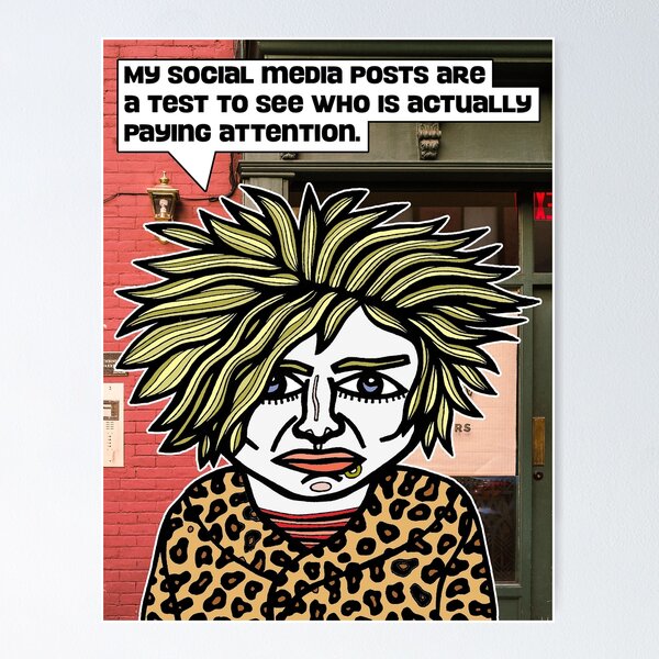 "My social media posts are a test to see who is actually paying attention." Poster