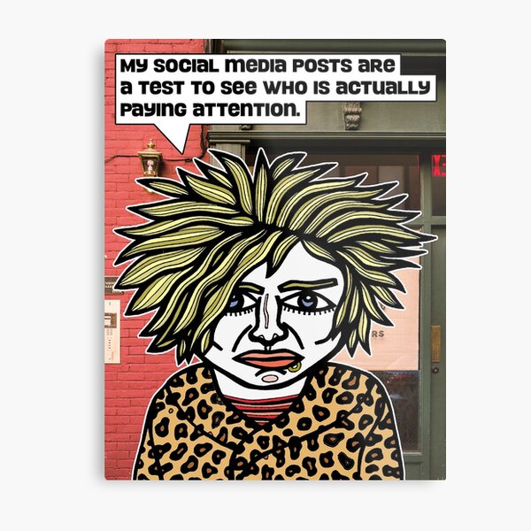 "My social media posts are a test to see who is actually paying attention." Metal Print