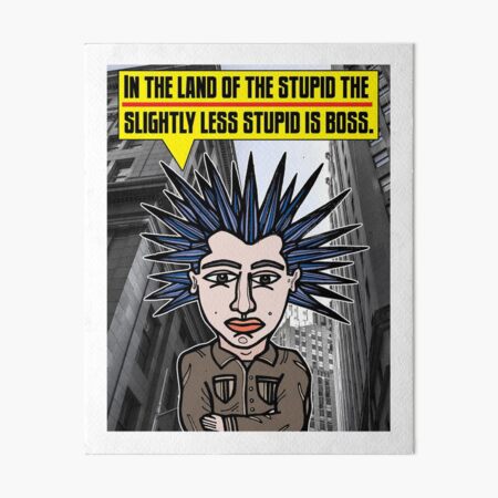 "In the land of the stupid the slightly less stupid is boss." Art Board Print