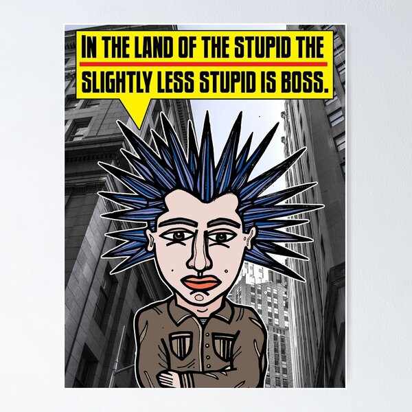 "In the land of the stupid the slightly less stupid is boss." Poster