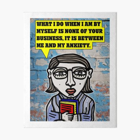 "What I do when I am by myself is none of your business..." Art Board Print