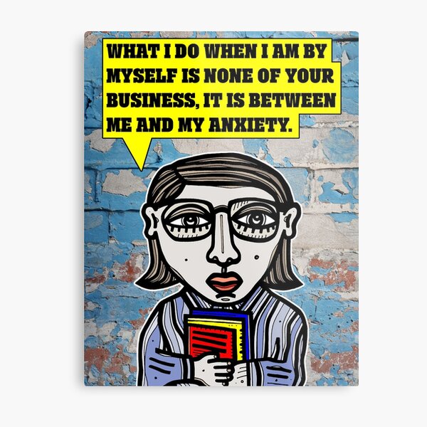 "What I do when I am by myself is none of your business..." Metal Print