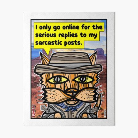 "I only go online for the serious replies to my sarcastic posts." Art Board Print