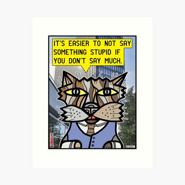 "It's easier to not say something stupid..." Art Print