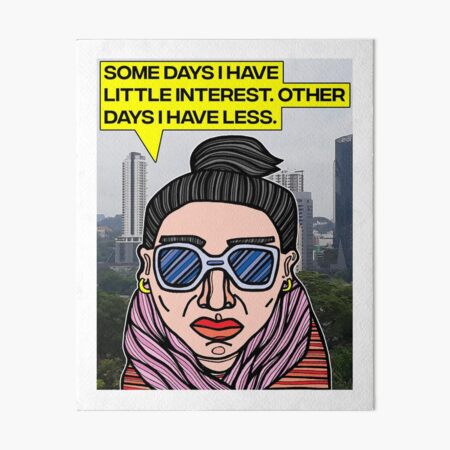 "Some days I have little interest." Art Board Print