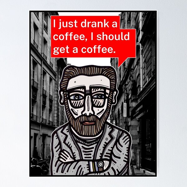 "I just drank a coffee..." Poster