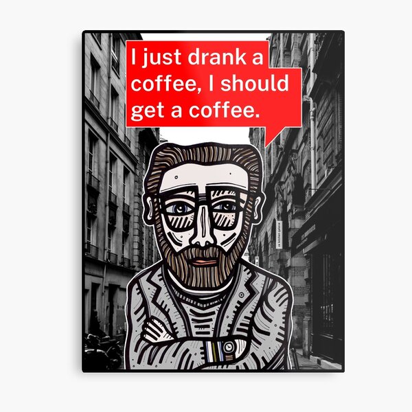 "I just drank a coffee..." Metal Print