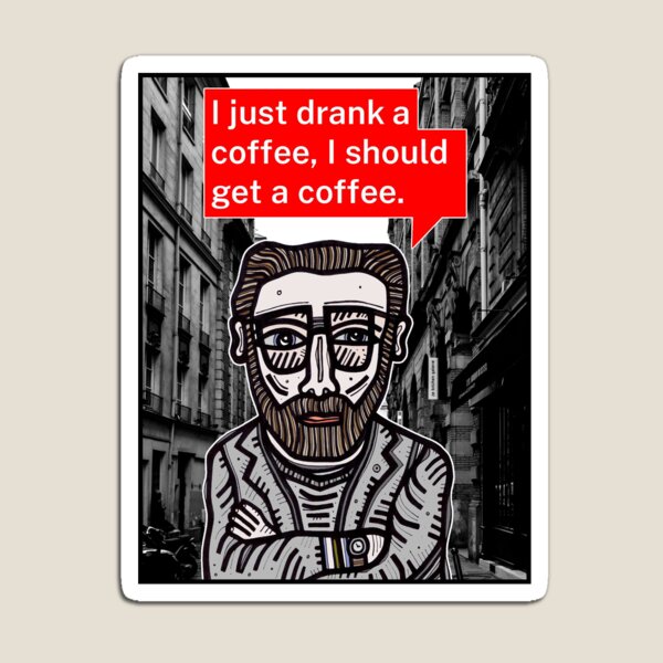 "I just drank a coffee..." Magnet