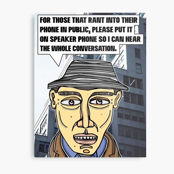 "For those that rant into their phone..." Metal Print