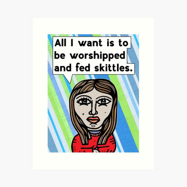 "All I want is to be worshipped.." Art Print